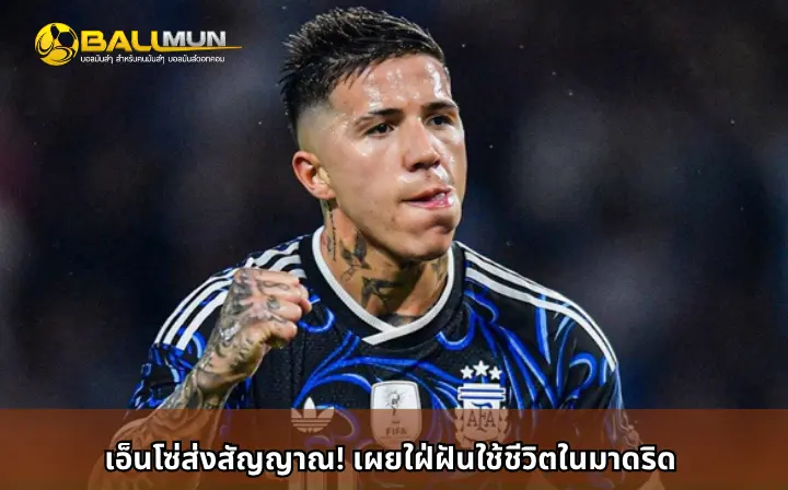 ดูบอลสด เอ็นโซ่ส่งสัญญาณ! เผยใฝ่ฝันใช้ชีวิตในมาดริด